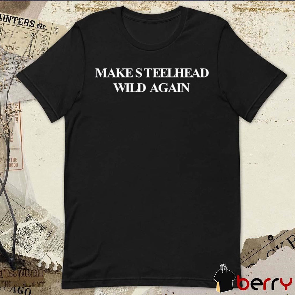 Make Steelhead Wild Again 2024 Wild Steelhead Coalition Made t-shirt