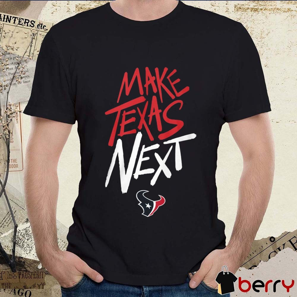 Make Texas Next Houston Texans NFL Player Wearing t-shirt