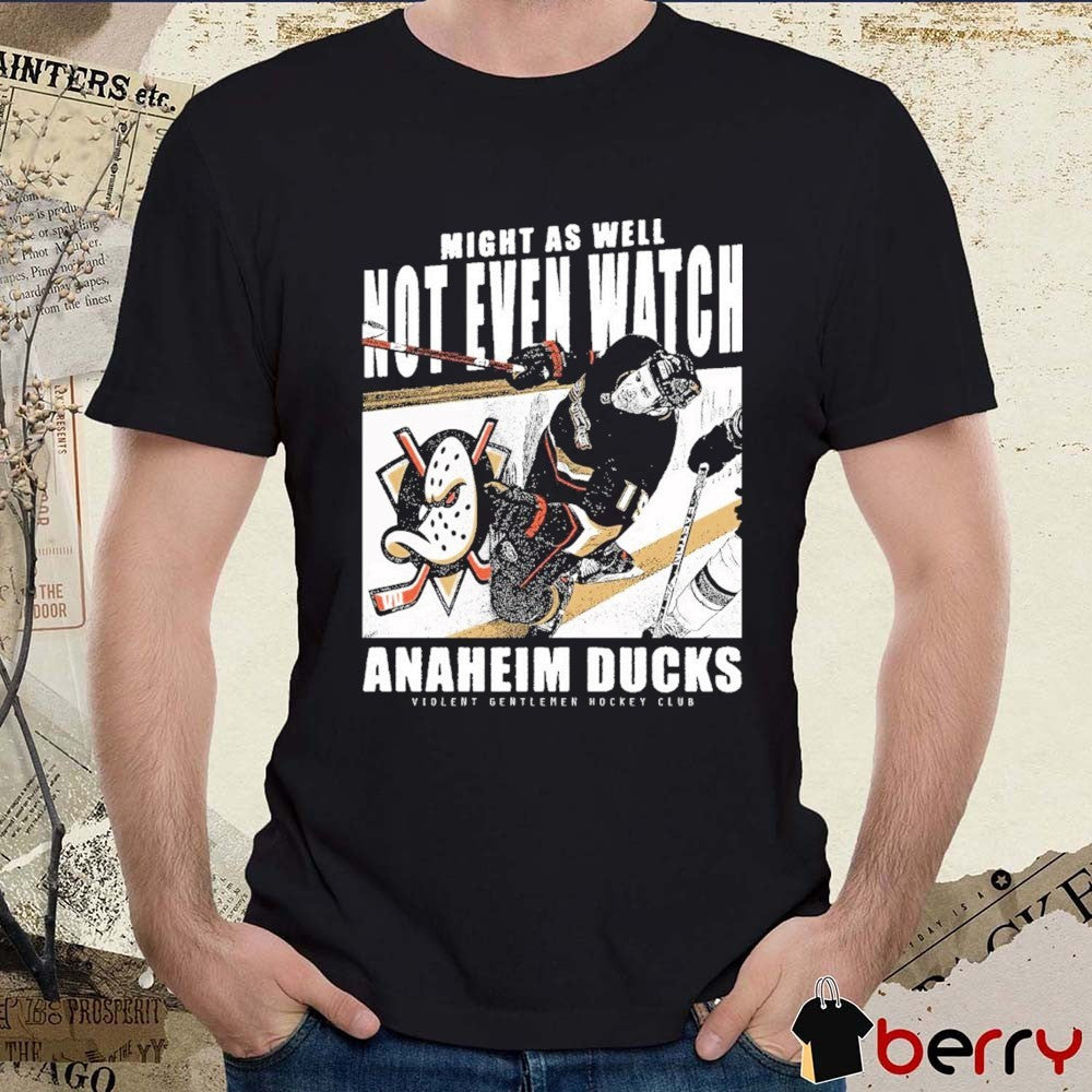 Might As Well Not Even Watch Anaheim Ducks Violent Gentlemen Hockey Club t-shirt