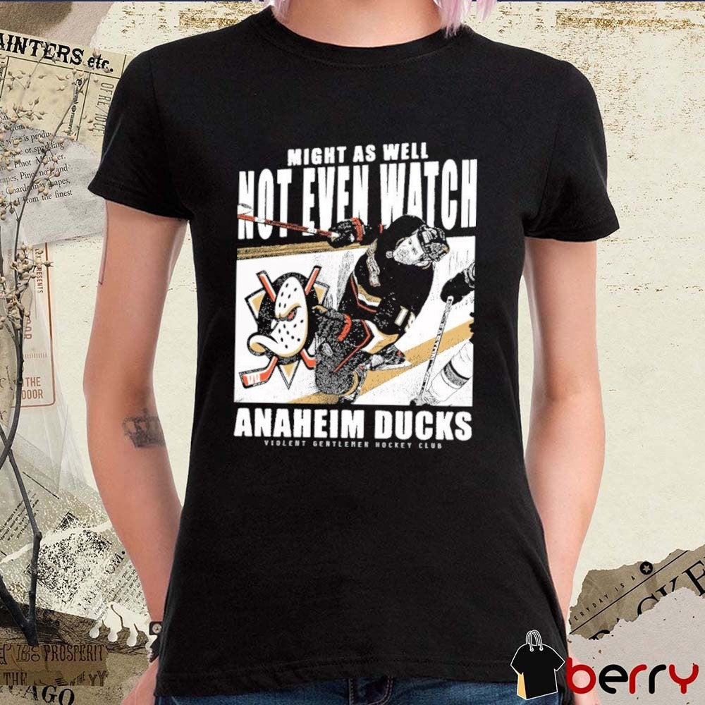 Might As Well Not Even Watch Anaheim Ducks Violent Gentlemen Hockey Club t-shirt