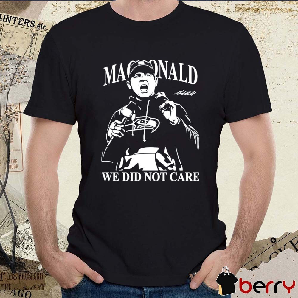 Mike Macdonald We Did Not Care Seattle Seahawks Football Signature t-shirt