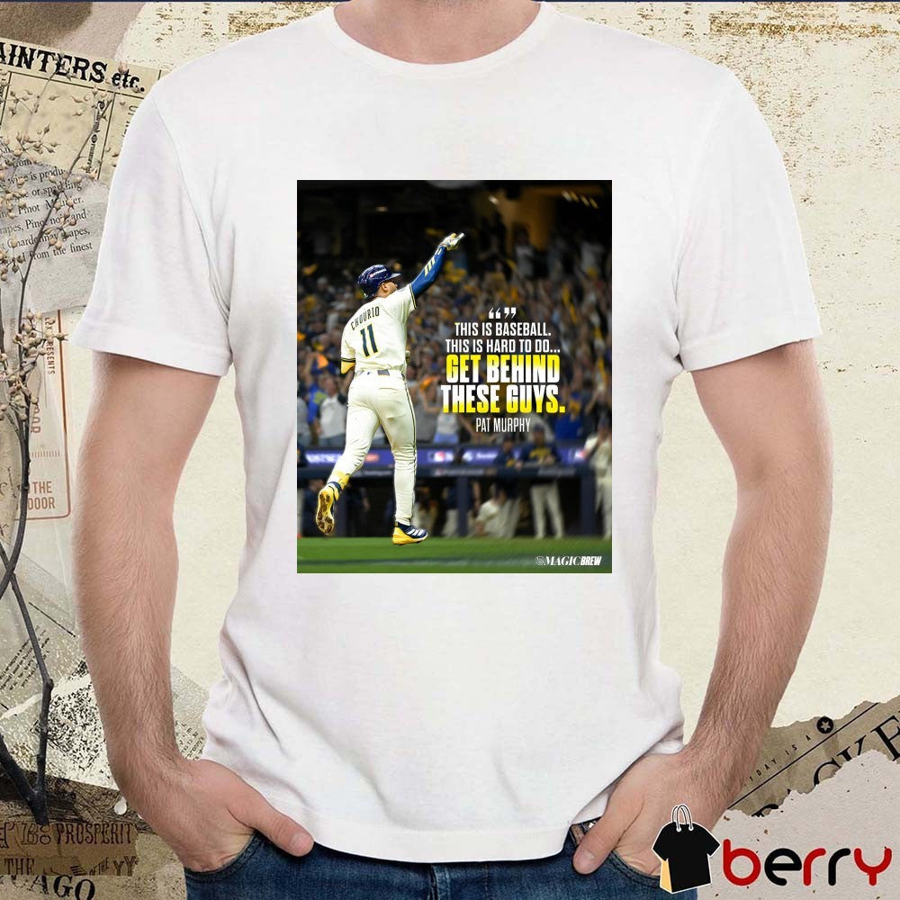 Milwaukee Brewers Pat Murphy This Is Baseball This Is Hard To Do Get Behind These Guys Poster shirt