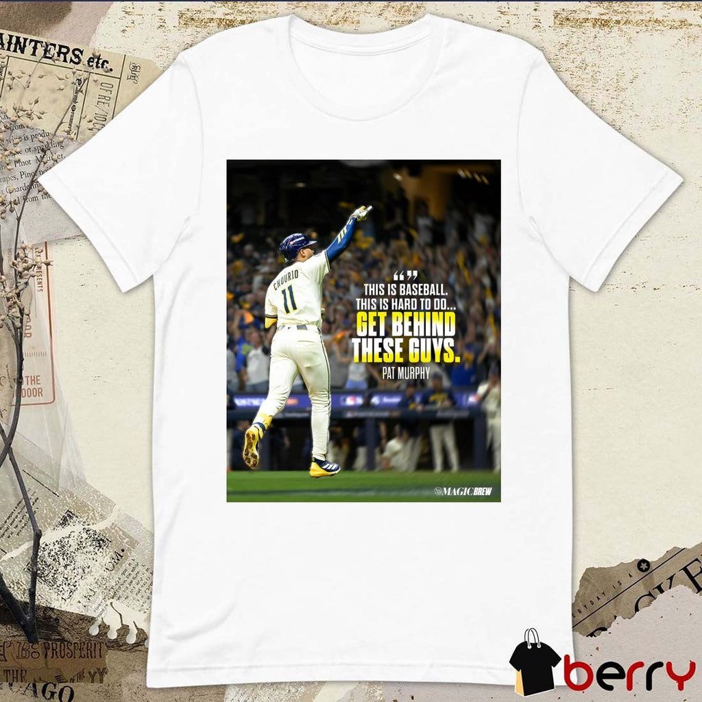 Milwaukee Brewers Pat Murphy This Is Baseball This Is Hard To Do Get Behind These Guys Poster shirt