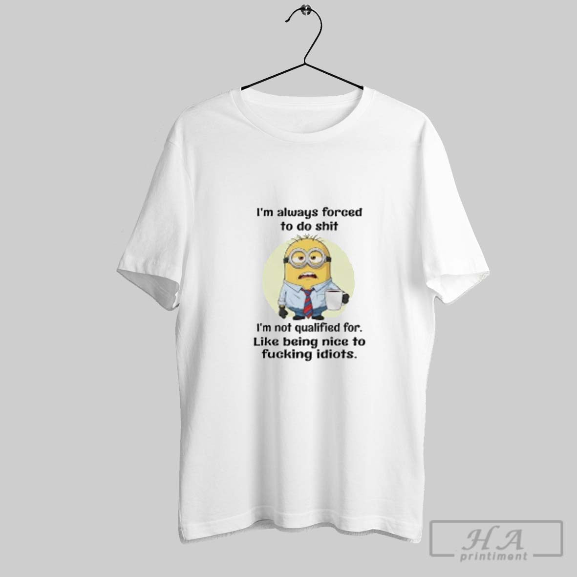 Official Minion Im Always Forced To Do Shit Like Being Nice To Fucking Idiots