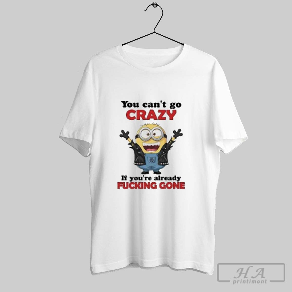 Official Minion You Cant Go Crazy If Youre Already Fucking Gone