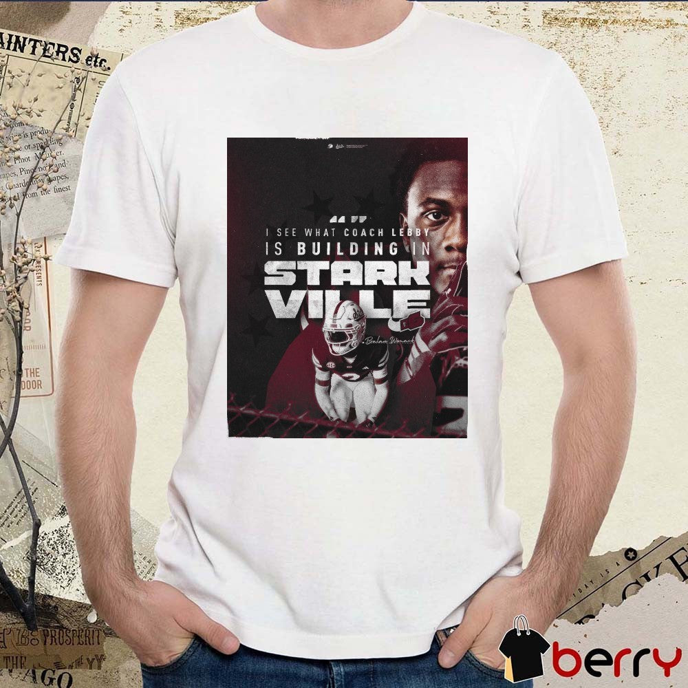 Mississippi State Bulldogs Bralan Womack I See What Coach Lebby Is Building In Stark Ville Poster t-shirt