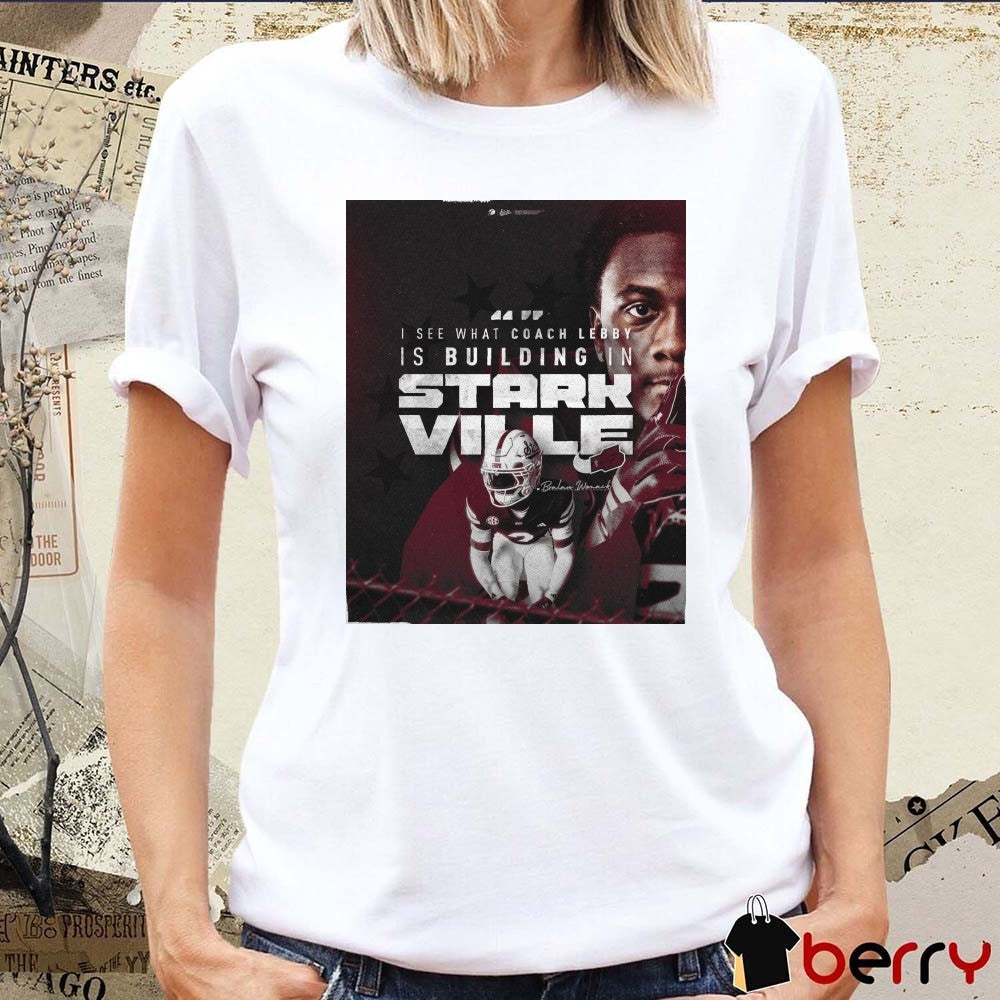 Mississippi State Bulldogs Bralan Womack I See What Coach Lebby Is Building In Stark Ville Poster t-shirt
