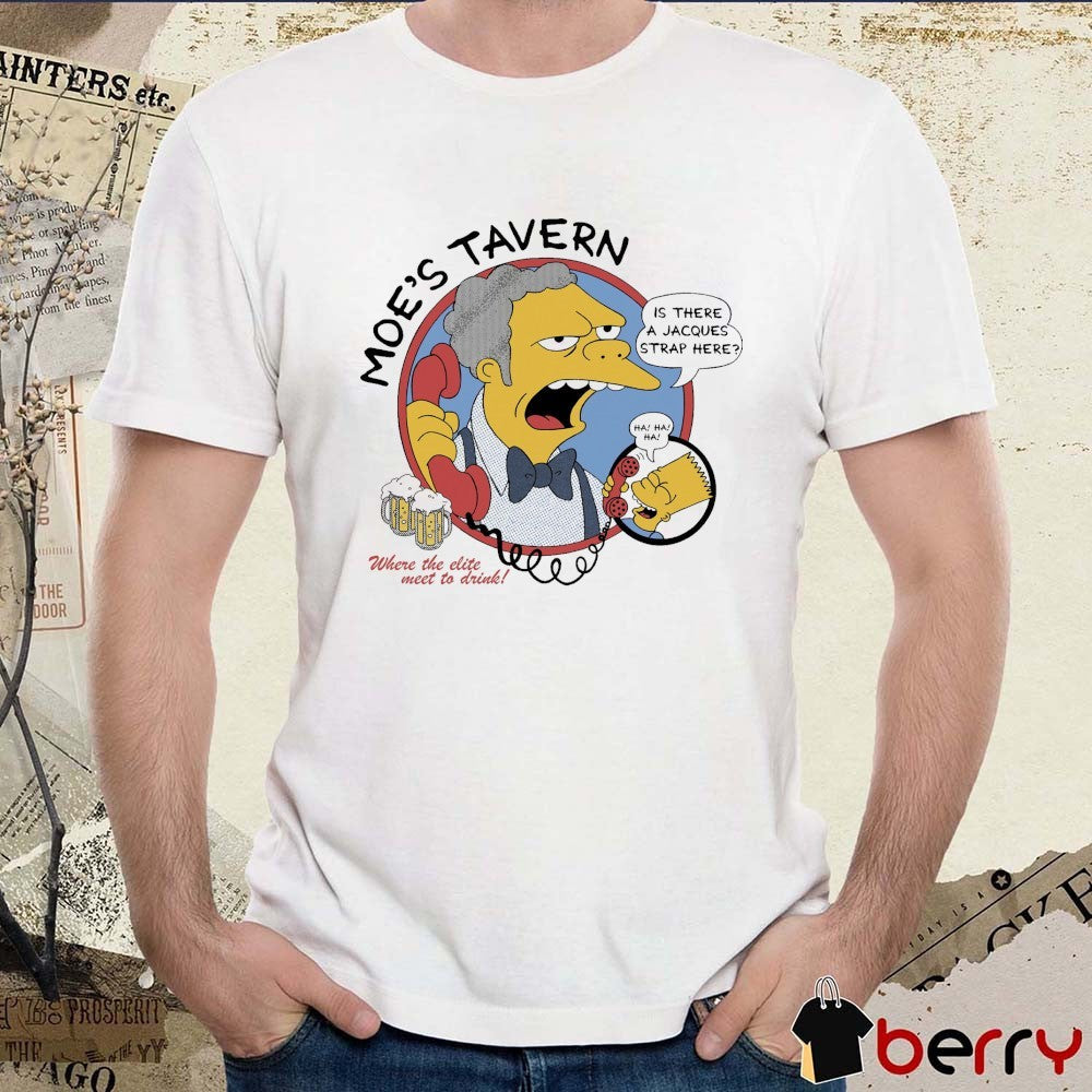 Moe’s Tavern Where The Elite Meet To Drink Is There A Jacques Strap Here t-shirt