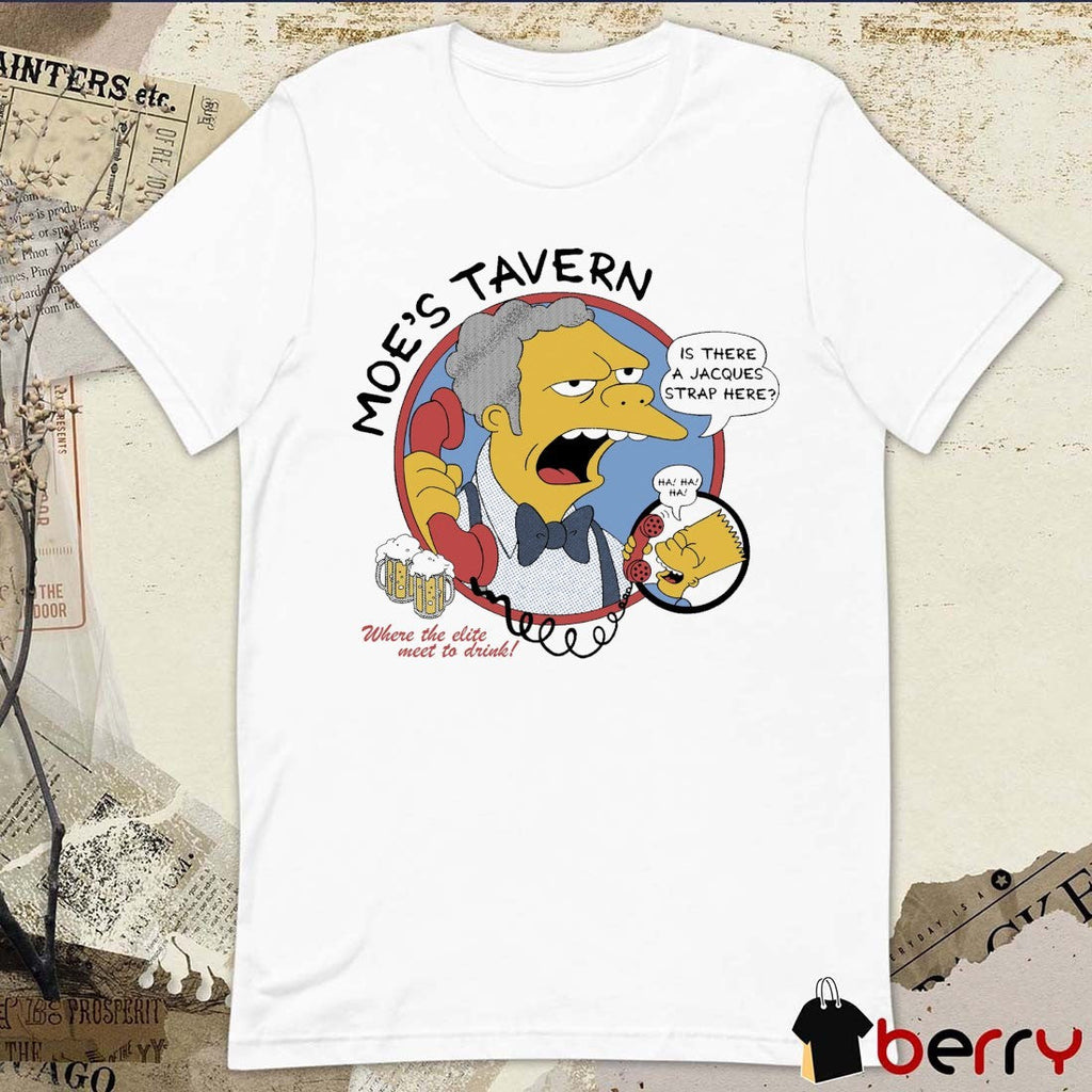 Moe’s Tavern Where The Elite Meet To Drink Is There A Jacques Strap Here t-shirt