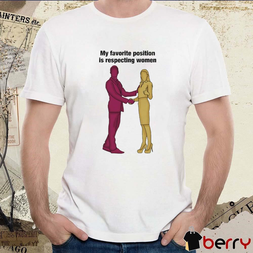 My Favorite Position Is Respecting Women t-shirt