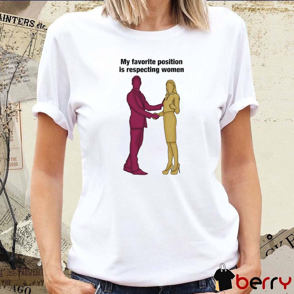 My Favorite Position Is Respecting Women t-shirt
