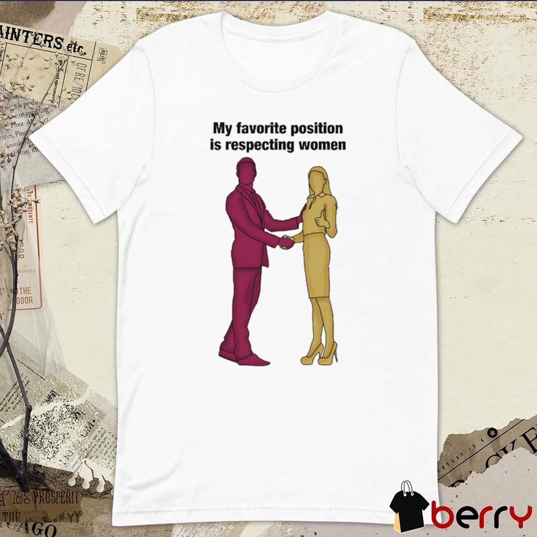 My Favorite Position Is Respecting Women t-shirt