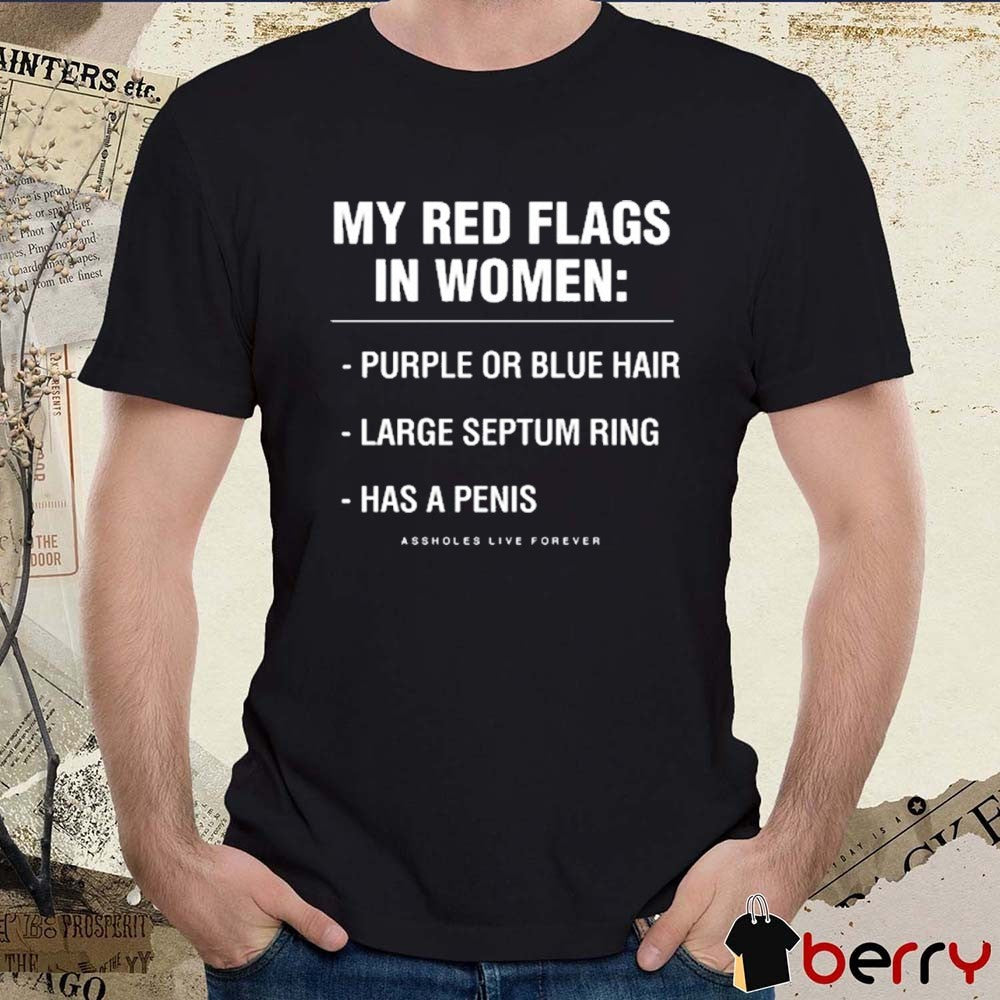 My Red Flags In Women Purple Or Blue Hair Large Septum Ring Has A Penis Assholes Live Forever t-shirt