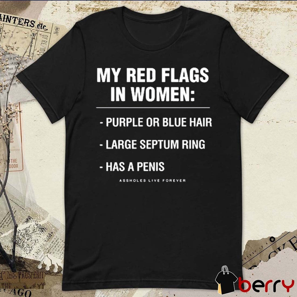 My Red Flags In Women Purple Or Blue Hair Large Septum Ring Has A Penis Assholes Live Forever t-shirt