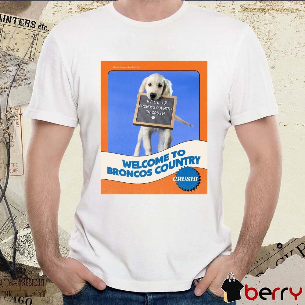 NFL Denver Broncos Football Club Welcome To Broncos Country Hello Broncos Country I’m Crush Poster t-shirt