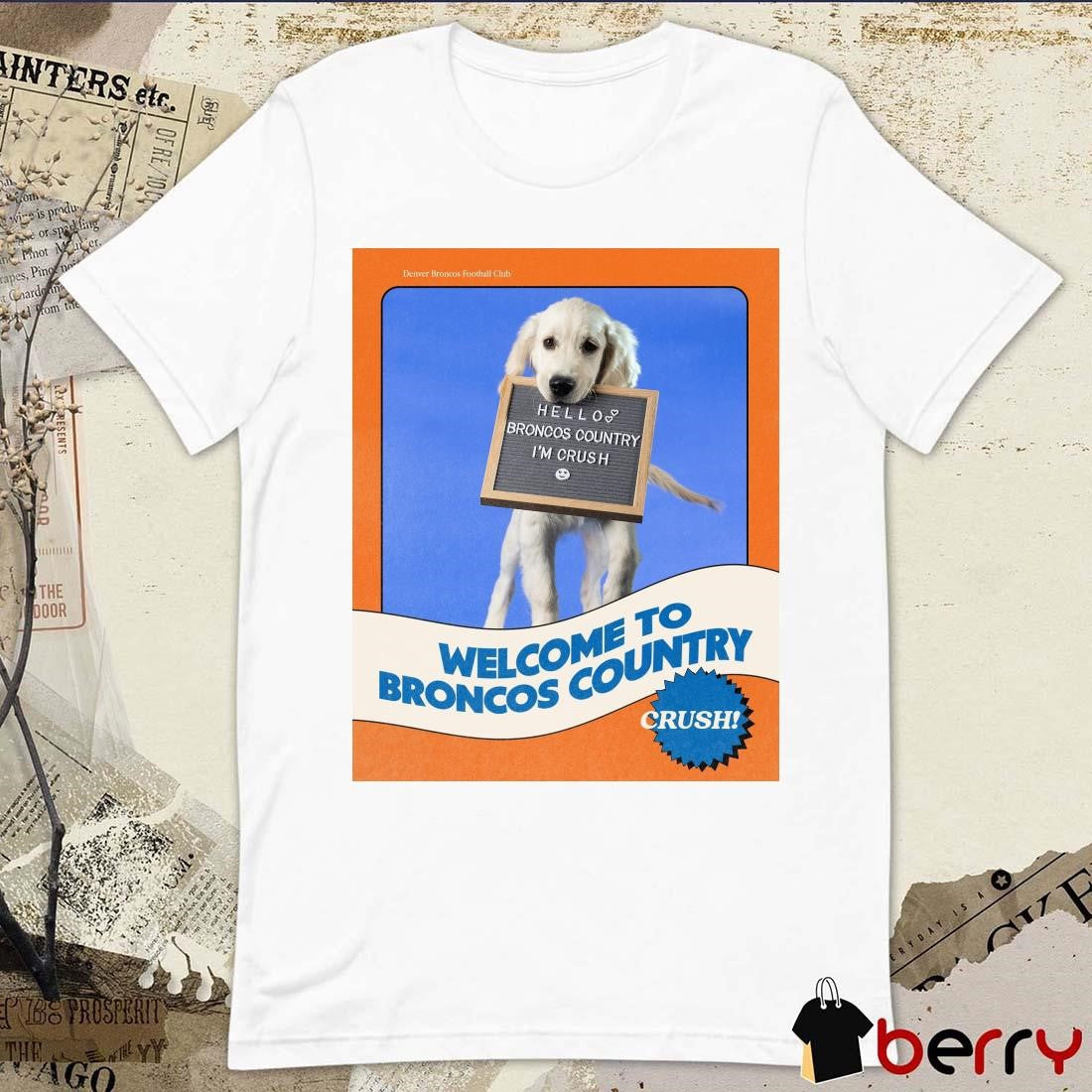 NFL Denver Broncos Football Club Welcome To Broncos Country Hello Broncos Country I’m Crush Poster t-shirt