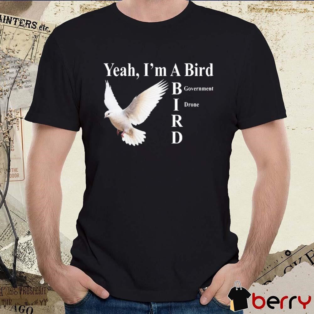 New Yeah I’m A Bird Government Drone Shithead Steve t-shirt