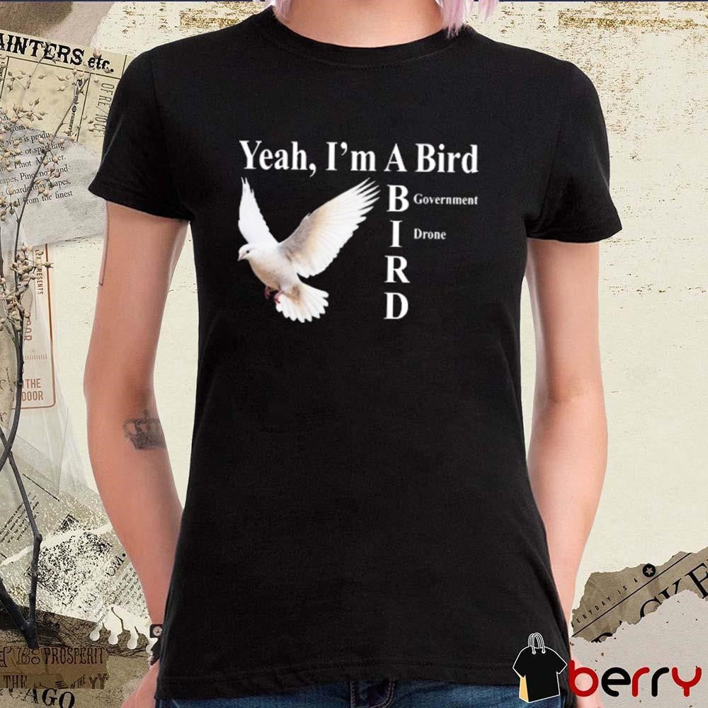New Yeah I’m A Bird Government Drone Shithead Steve t-shirt