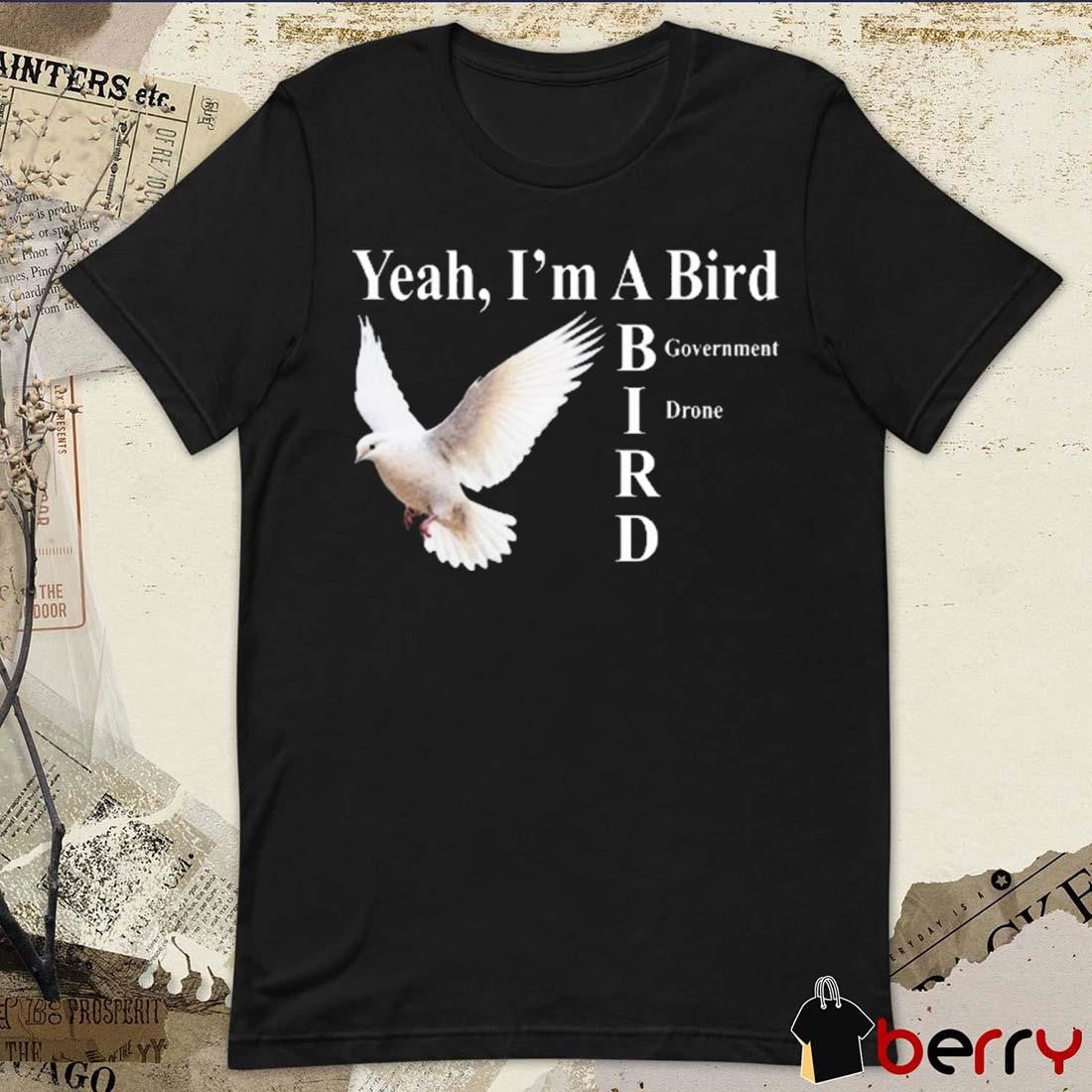 New Yeah I’m A Bird Government Drone Shithead Steve t-shirt