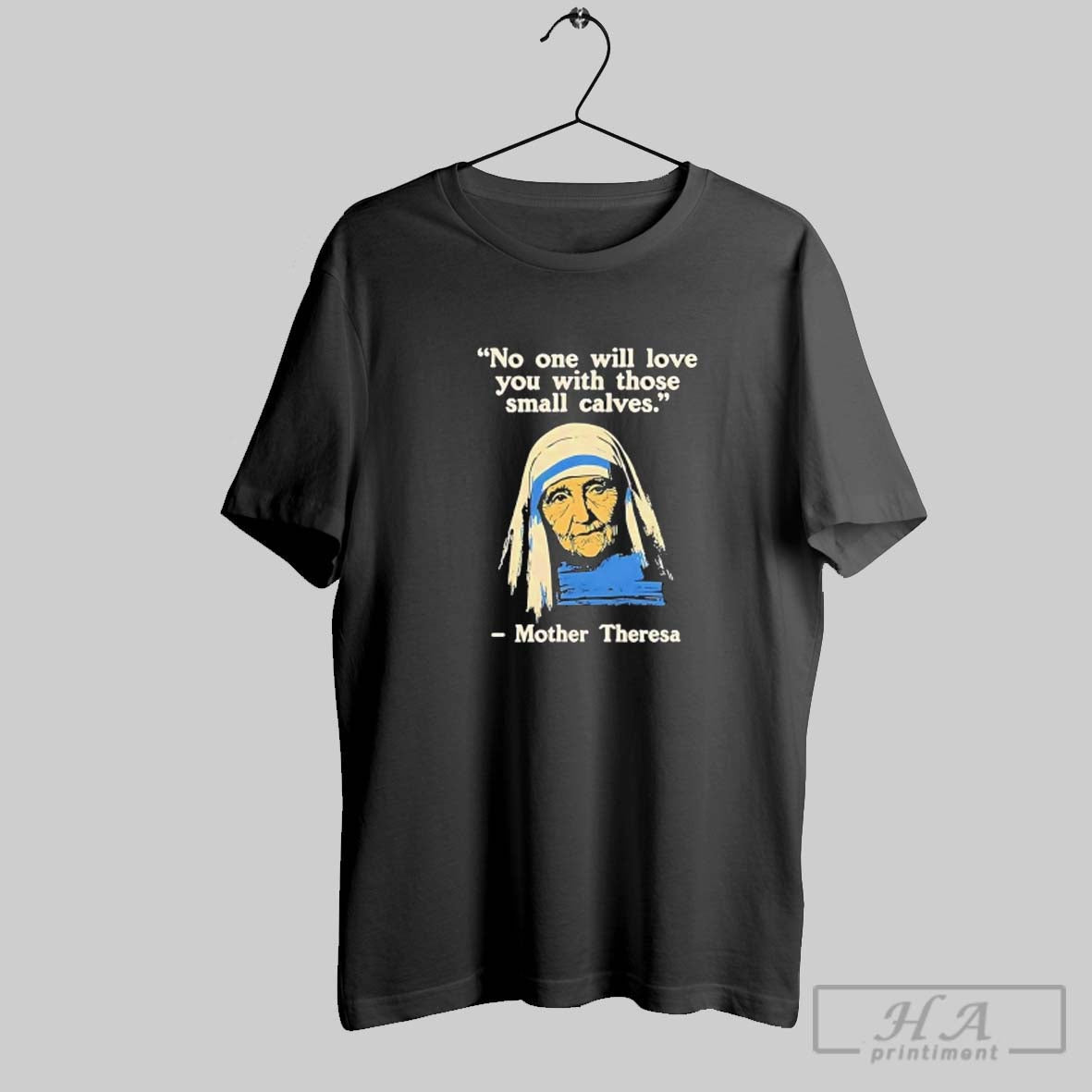 Official No One Will Love You With Those Small Calves Mother Teresa