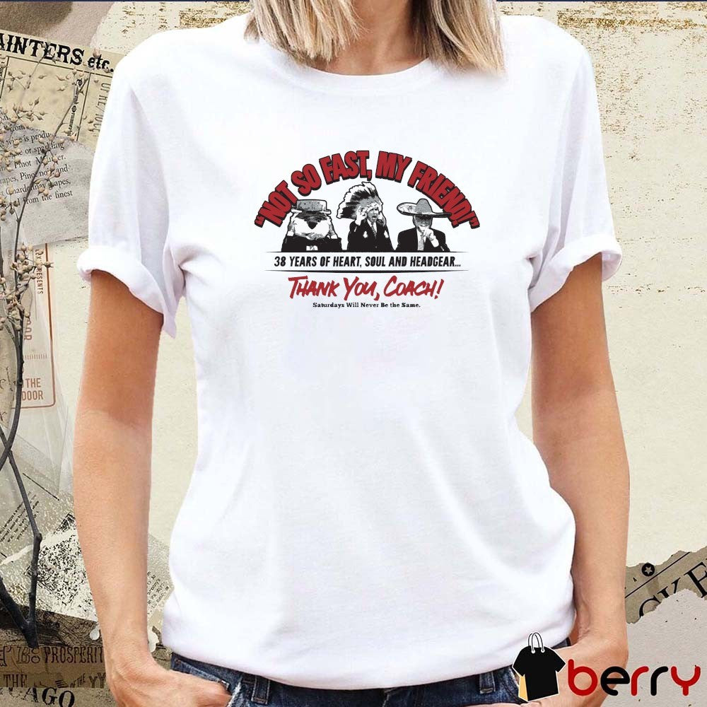 Not So Fast My Friend 38 Years Of Heart Soul And Headgear Thank You Coach Saturdays Will Never Be The Same Ohio State Buckeyes t-shirt