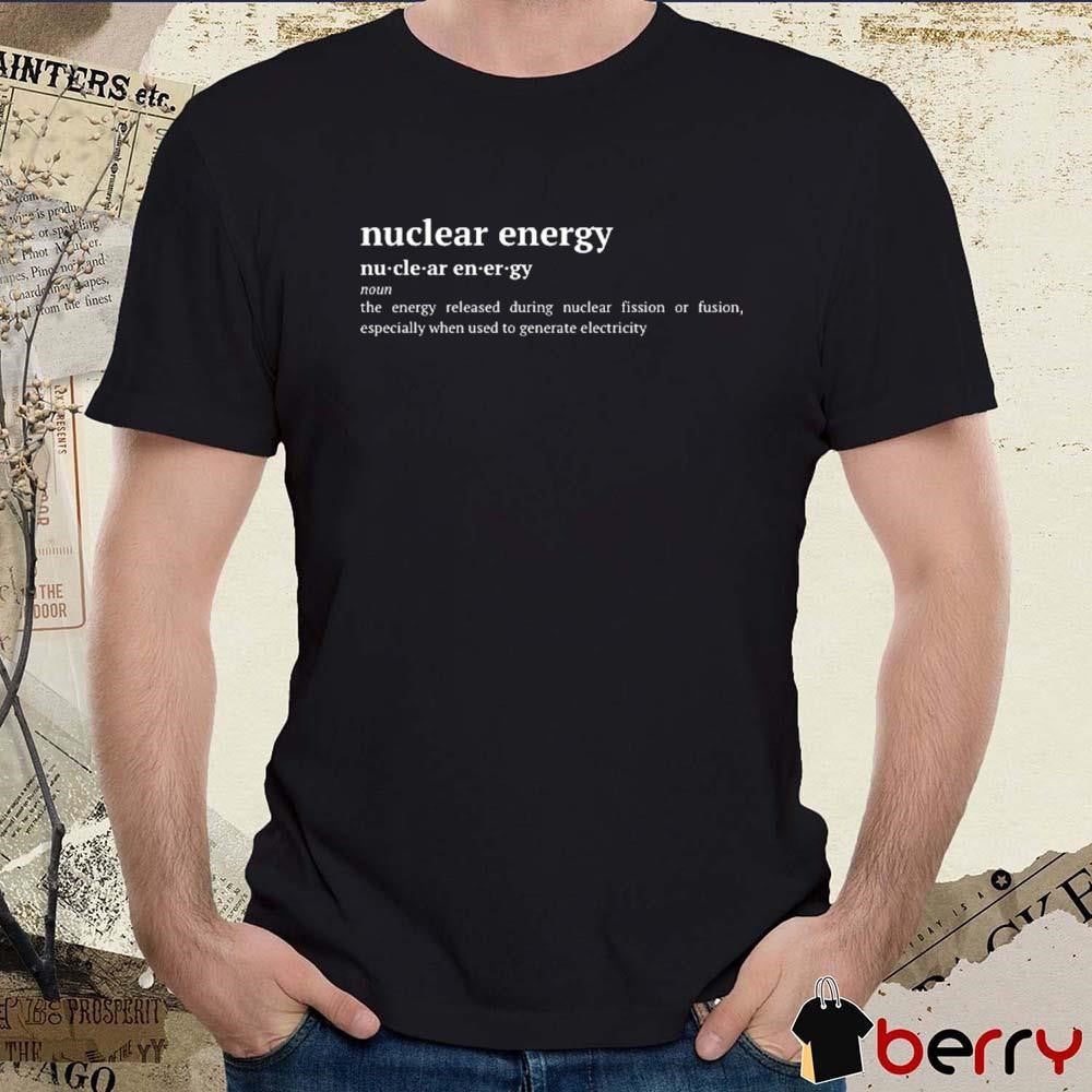 Nuclear Energy The Energy released during nuclear fission generate electricity t-shirt