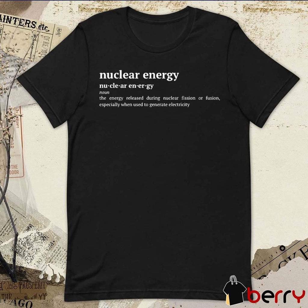 Nuclear Energy The Energy released during nuclear fission generate electricity t-shirt
