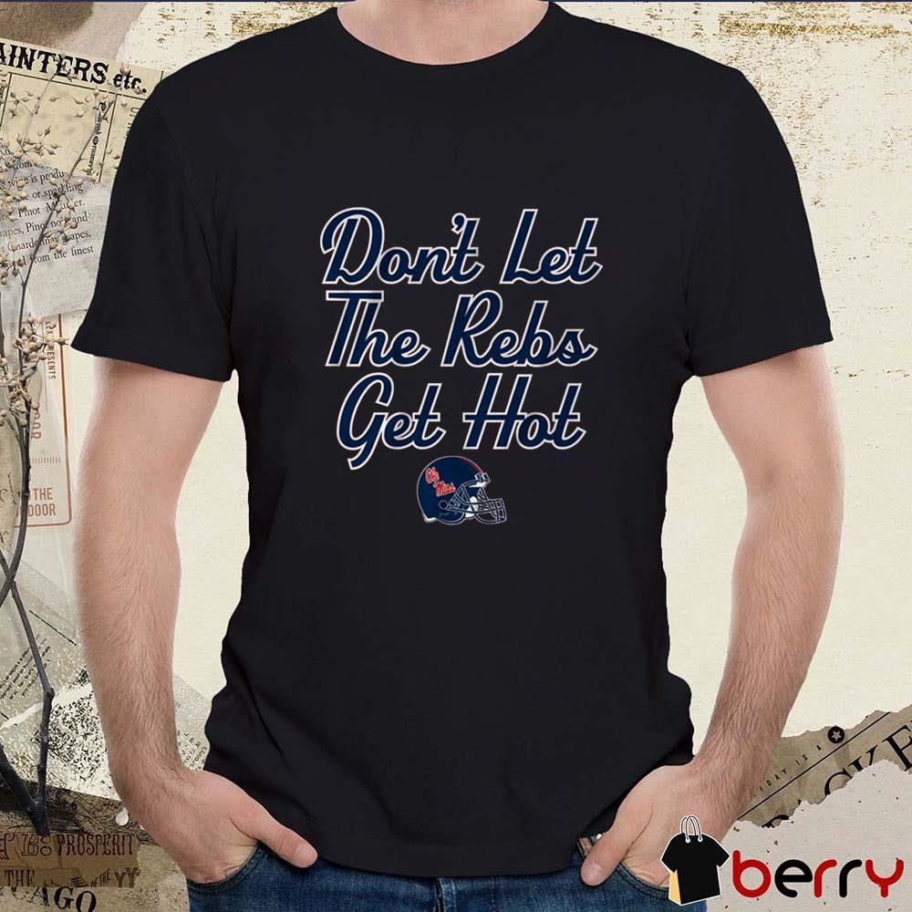 Ole Miss Rebels Football Don’t Let The Rebs Get Hot t-shirt