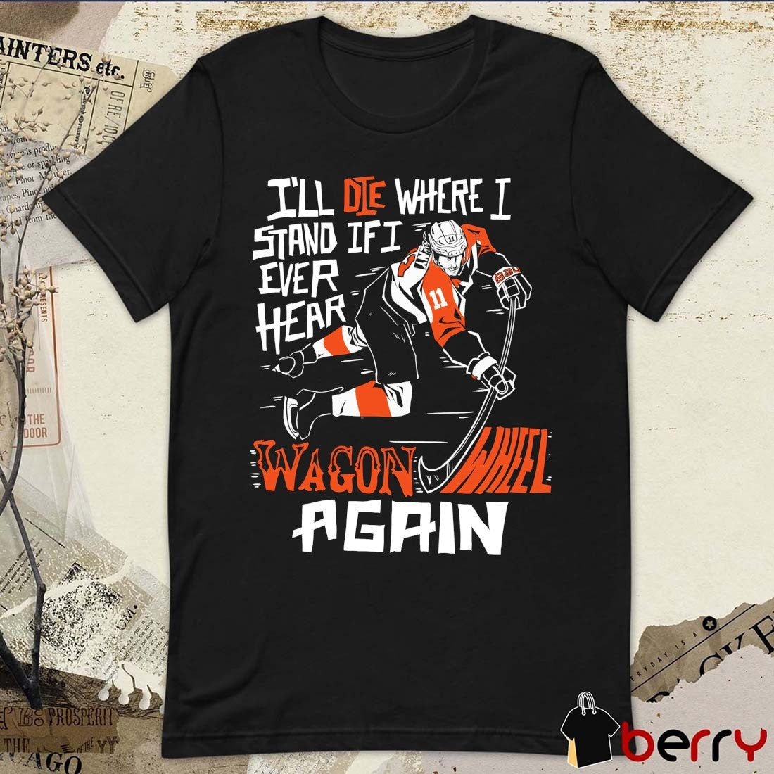 Philadelphia Flyers I’ll Die Where I Stand If I Ever Hear Wagon Wheel Again t-shirt
