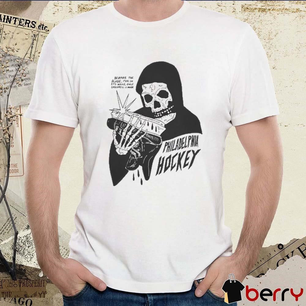 Philadelphia Hockey Beware The Blade For In Its Wake Only Darkness Is Made t-shirt