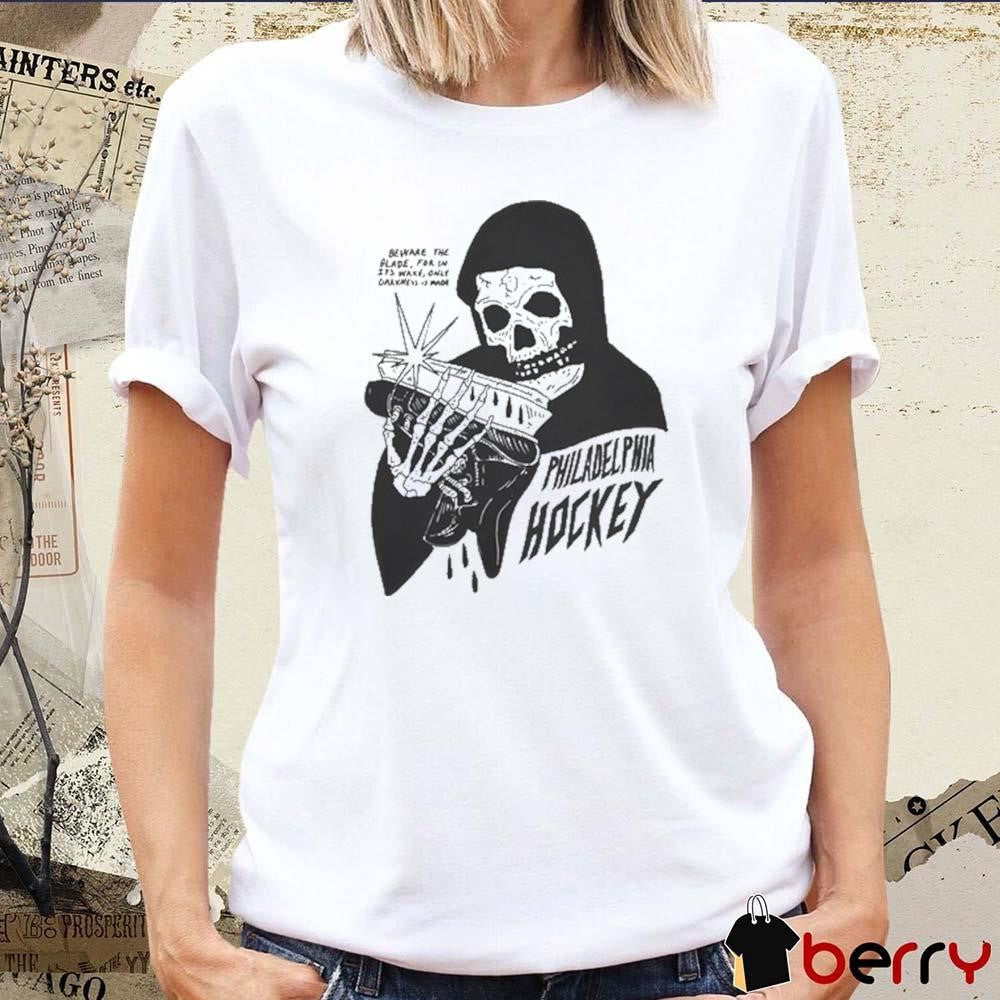 Philadelphia Hockey Beware The Blade For In Its Wake Only Darkness Is Made t-shirt