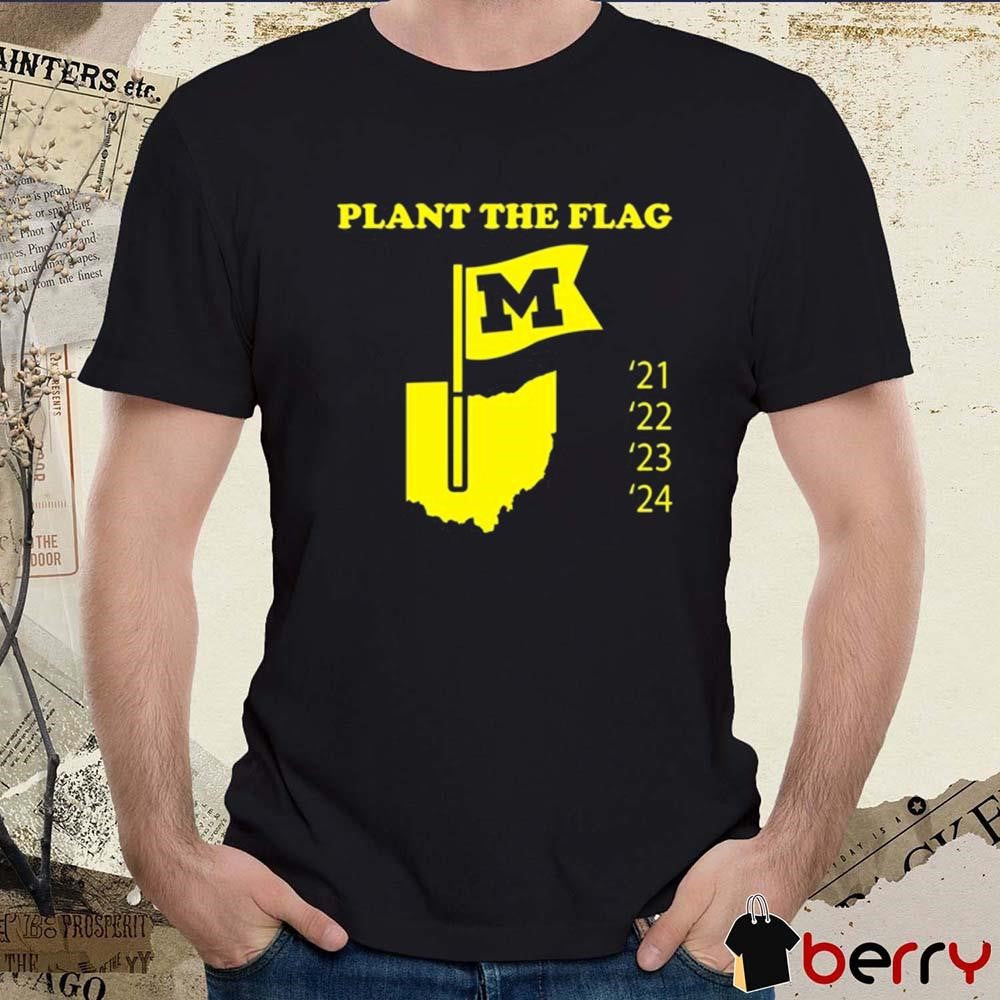 Plant The Flag Michigan Wolverines 21 22 23 24 t-shirt