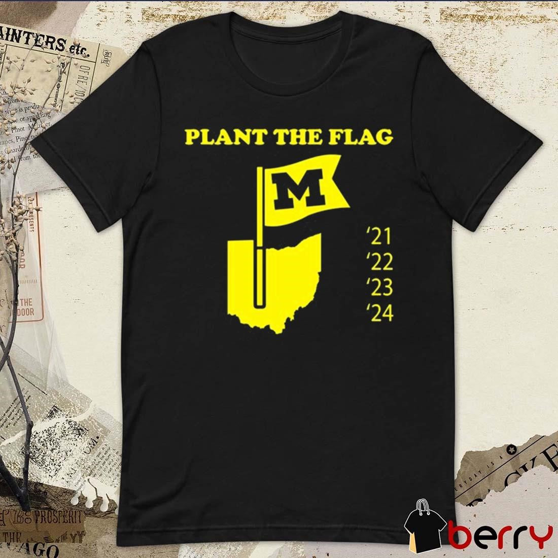 Plant The Flag Michigan Wolverines 21 22 23 24 t-shirt