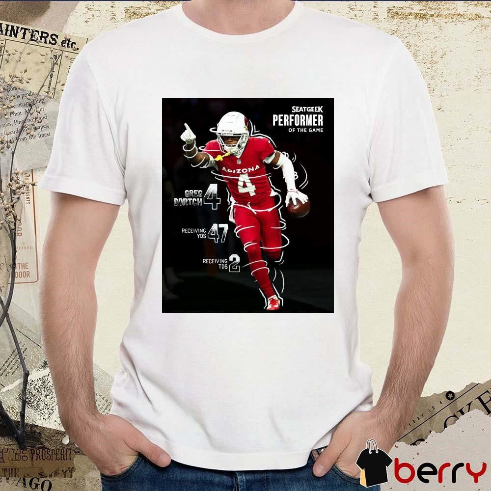 Poster Arizona Cardinals Greg Dortch Seatgeek Performer Of The Game 4 Greg Dortch 47 Receiving Yds 3 Receiving Tds t-shirt