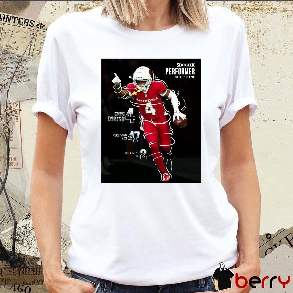 Poster Arizona Cardinals Greg Dortch Seatgeek Performer Of The Game 4 Greg Dortch 47 Receiving Yds 3 Receiving Tds t-shirt