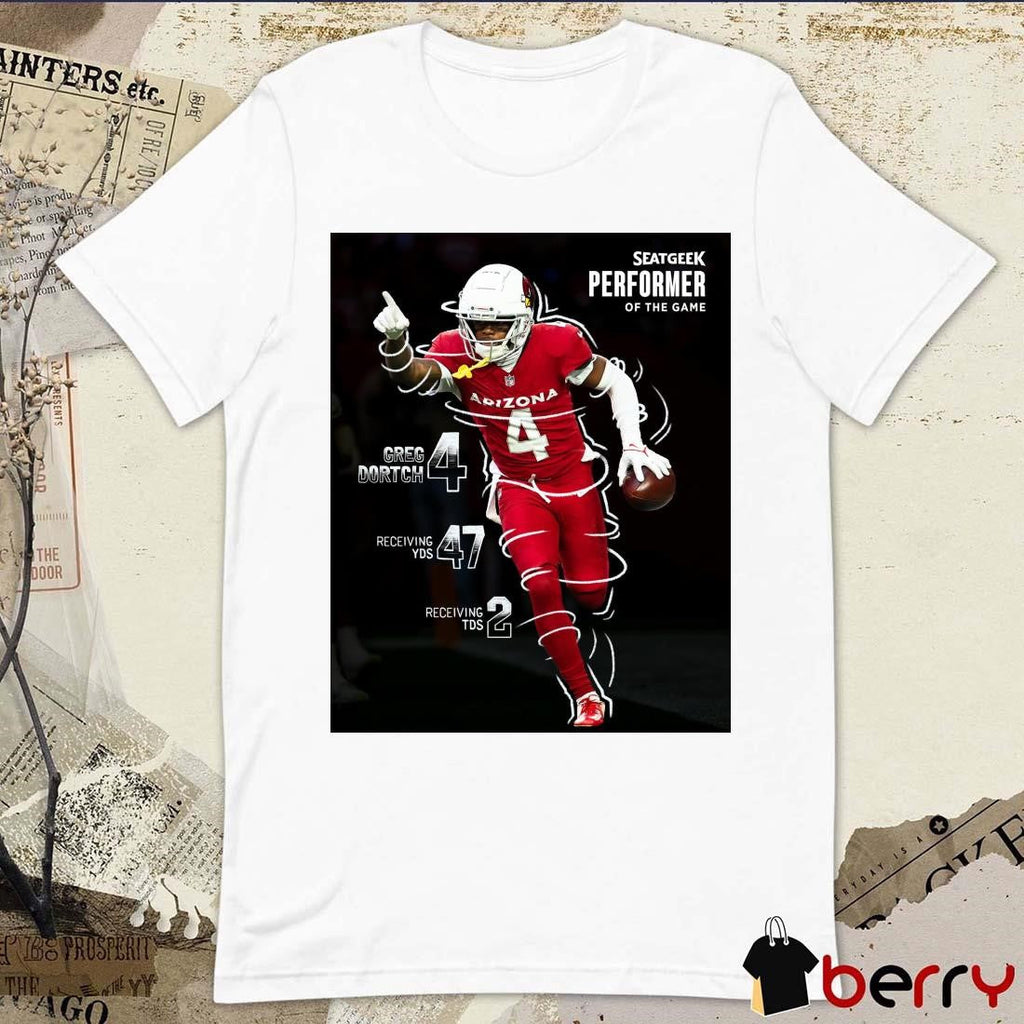 Poster Arizona Cardinals Greg Dortch Seatgeek Performer Of The Game 4 Greg Dortch 47 Receiving Yds 3 Receiving Tds t-shirt
