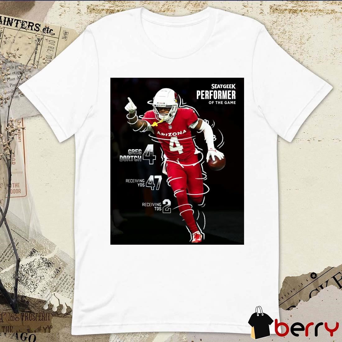 Poster Arizona Cardinals Greg Dortch Seatgeek Performer Of The Game 4 Greg Dortch 47 Receiving Yds 3 Receiving Tds t-shirt