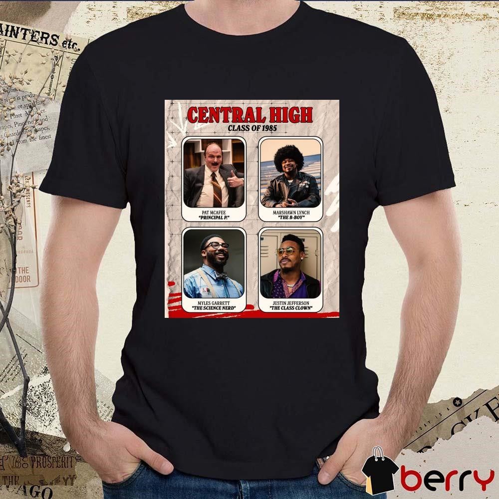 Poster Central High Class Of 1985 Pat Mcafee Principal P Marshawn Lynch The B-boy Myles Garrett The Science Nerd Justin Jefferson The Class Clown t-shirt