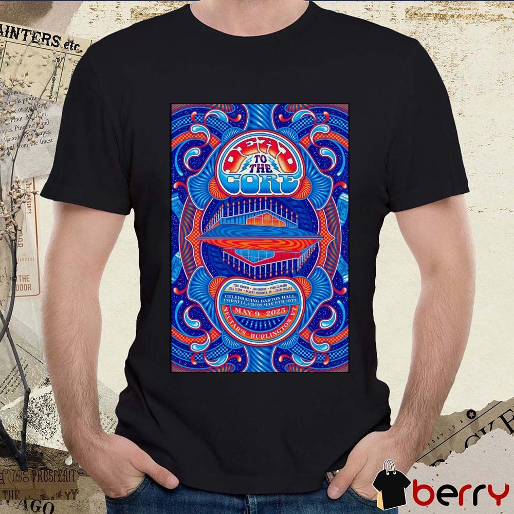 Poster Dead To The Core Celebrating Barton Hall Cornell From May 8th 1977 May 9 2025 Nectar’s Burlington VT Tour t-shirt