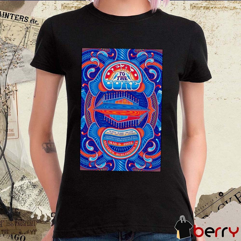 Poster Dead To The Core Celebrating Barton Hall Cornell From May 8th 1977 May 9 2025 Nectar’s Burlington VT Tour t-shirt