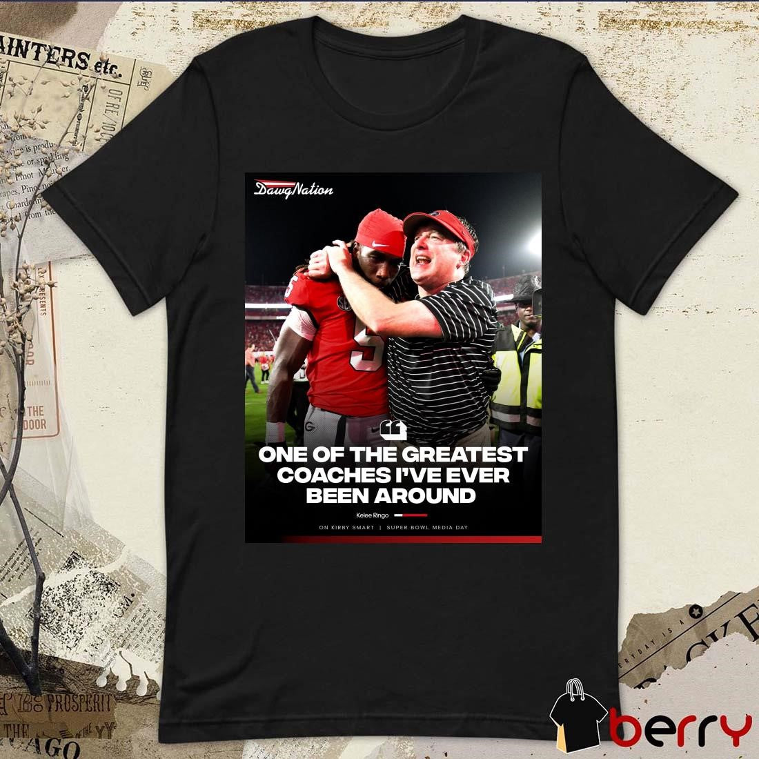 Poster Georgia Football Kelee Ringo One Of The Greatest Coaches I’ve Ever Been Around On Kirby Smart t-shirt