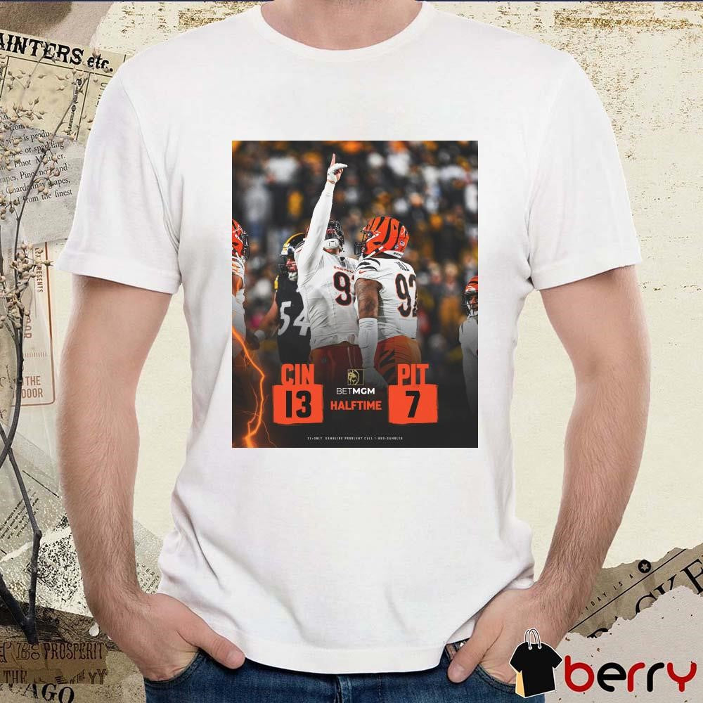 Poster Halftime NFL Cincinnati Bengals Vs Pittsburgh Steelers 13 – 7 Score Bet MGM 2025 t-shirt