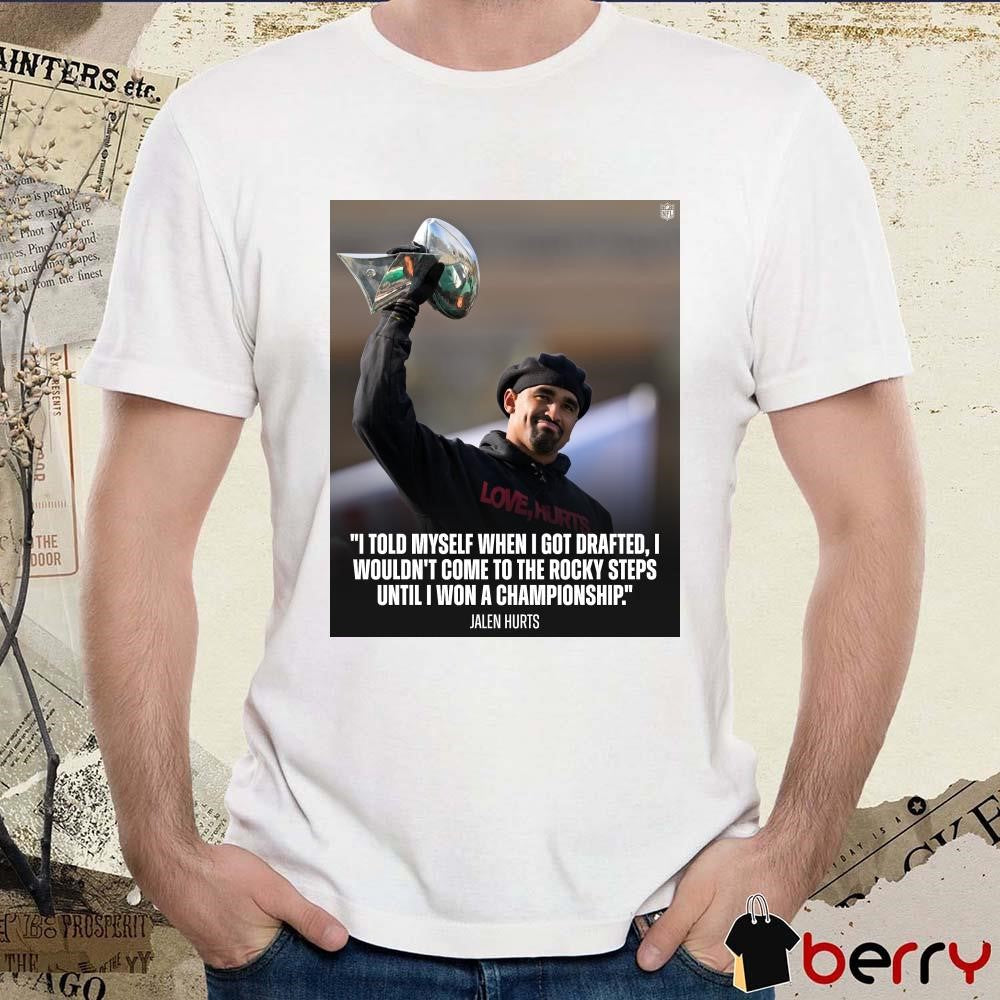 Poster Jalen Hurts Locks I Told Myself When I Got Drafted, I Wouldn’t Come To The Rocky Steps Until I Won A Championship t-shirt