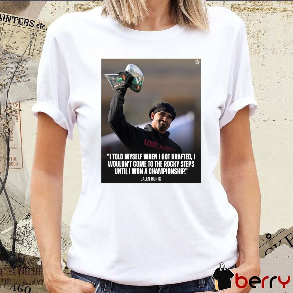 Poster Jalen Hurts Locks I Told Myself When I Got Drafted, I Wouldn’t Come To The Rocky Steps Until I Won A Championship t-shirt