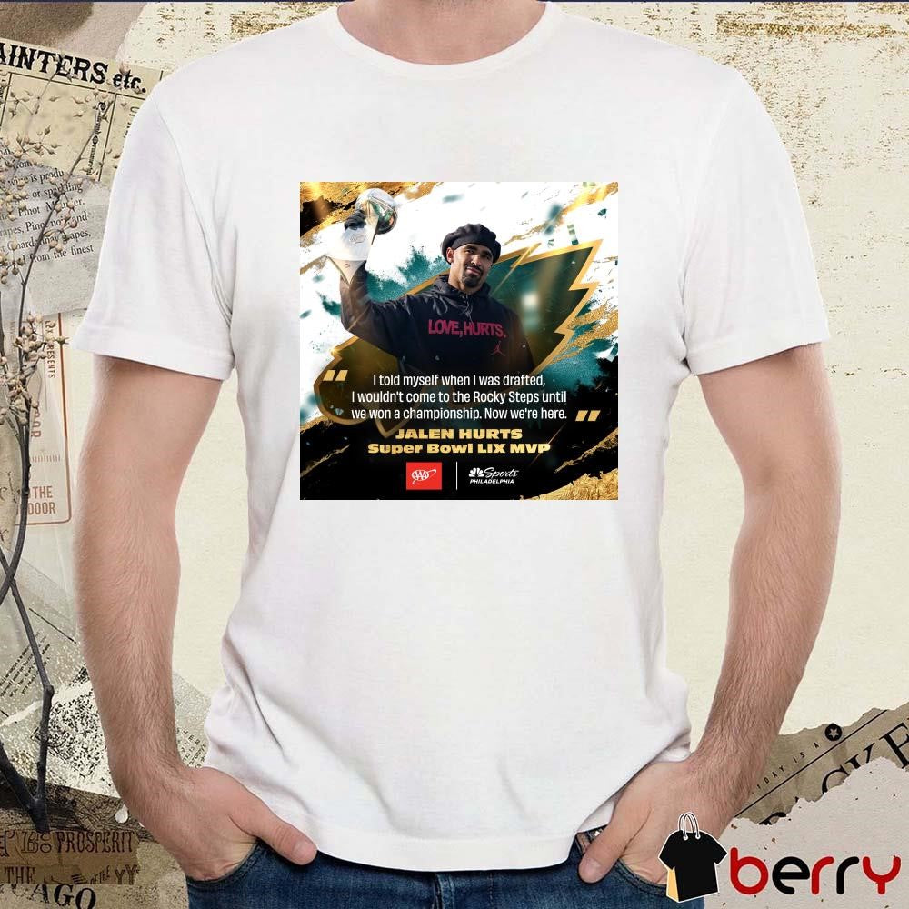Poster Jalen Hurts Super Bowl LIX MVP Philadelphia Eagles NFL I told myself when I was drafted, I wouldn’t come to the Rocky Steps t-shirt