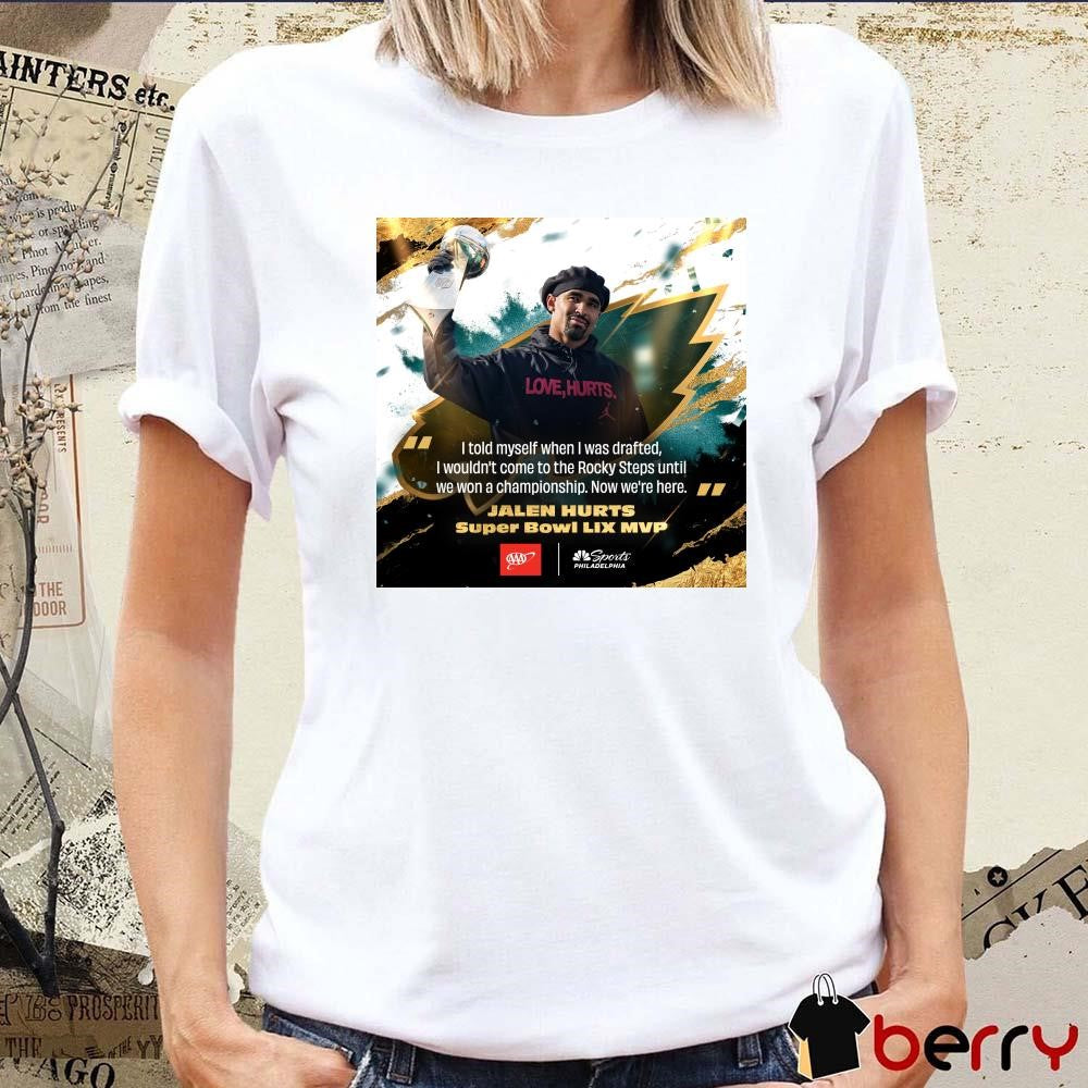 Poster Jalen Hurts Super Bowl LIX MVP Philadelphia Eagles NFL I told myself when I was drafted, I wouldn’t come to the Rocky Steps t-shirt
