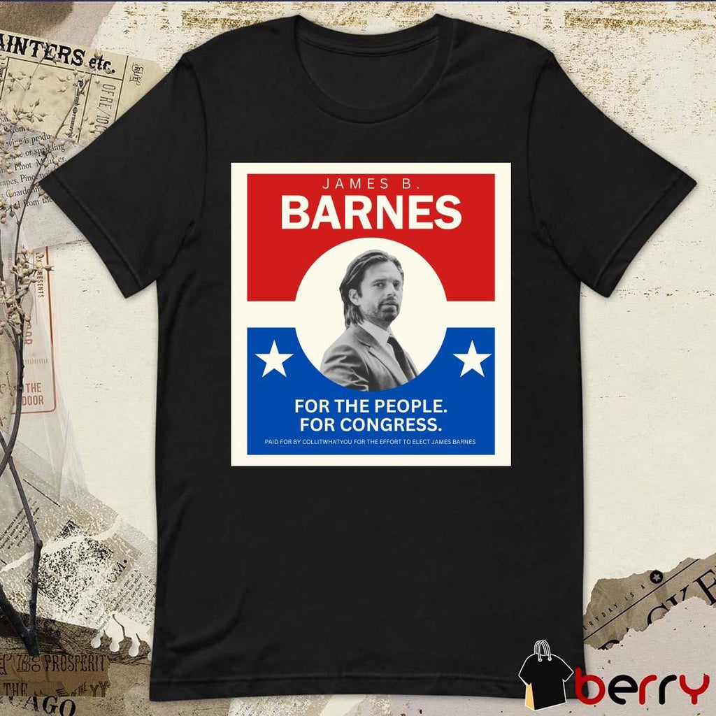 Poster James B Barnes For The People For Congress Paid For By Collitwhatyou For The Effort To Elect James Barnes t-shirt
