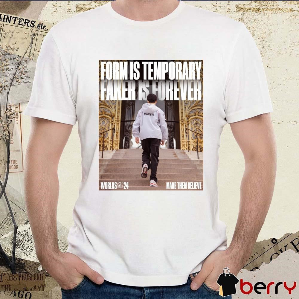 Poster LOL Esports Form Is Temporary Faker Is Forever Worlds 2024 Make Them Believe t-shirt