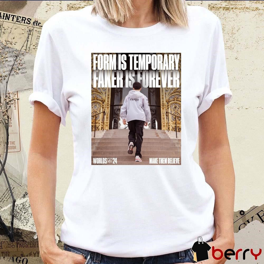 Poster LOL Esports Form Is Temporary Faker Is Forever Worlds 2024 Make Them Believe t-shirt