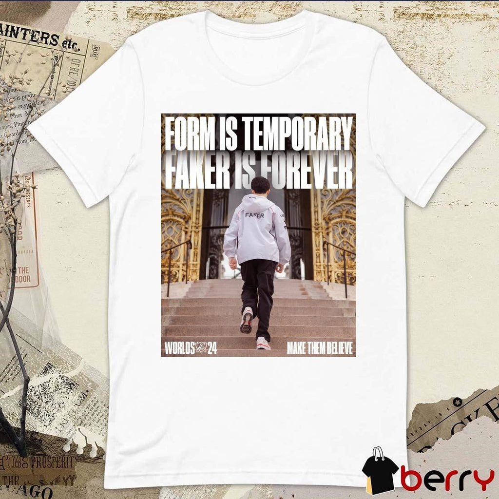 Poster LOL Esports Form Is Temporary Faker Is Forever Worlds 2024 Make Them Believe t-shirt